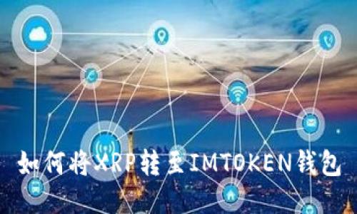 如何将XRP转至IMTOKEN钱包