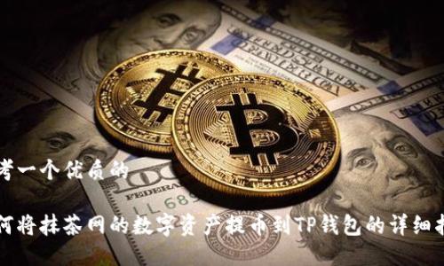 思考一个优质的  
```  
如何将抹茶网的数字资产提币到TP钱包的详细指南