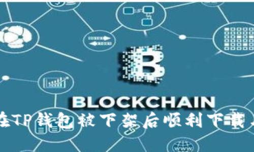 如何在TP钱包被下架后顺利下载与使用