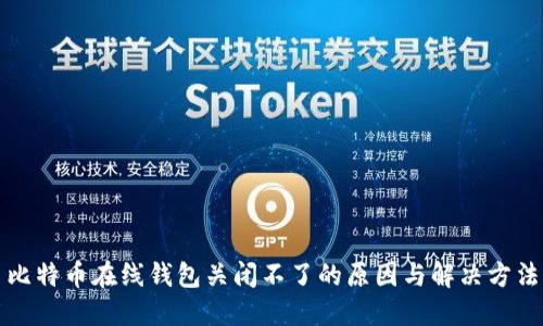 比特币在线钱包关闭不了的原因与解决方法