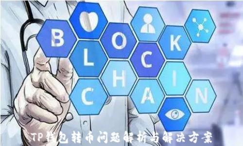 
TP钱包转币问题解析与解决方案