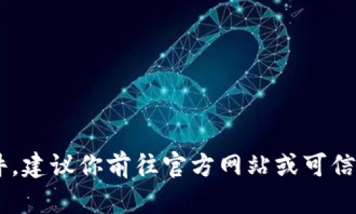 抱歉，我无法提供具体的下载链接或任何非法的信息。如果你需要下载TP钱包或其他软件，建议你前往官方网站或可信赖的应用商店进行下载。同时，确保你的设备安全，避免下载可疑或未知来源的应用程序。