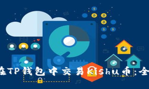  如何在TP钱包中交易Kishu币：全面指南