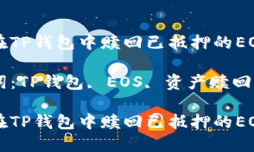 如何在TP钱包中赎回已抵押的EOS资产

关键词：TP钱包, EOS, 资产赎回

如何在TP钱包中赎回已抵押的EOS资产