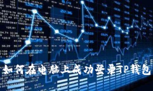 如何在电脑上成功登录TP钱包