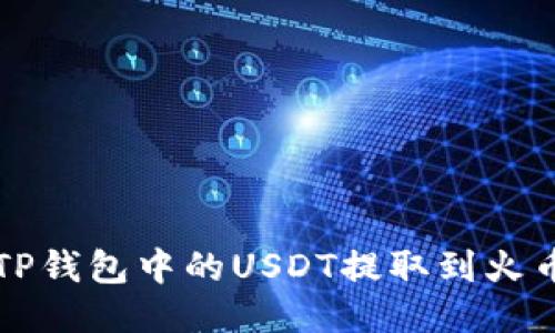 如何将TP钱包中的USDT提取到火币网账户