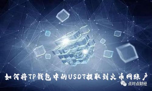 如何将TP钱包中的USDT提取到火币网账户