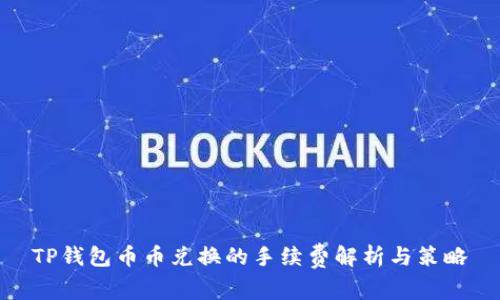 TP钱包币币兑换的手续费解析与策略