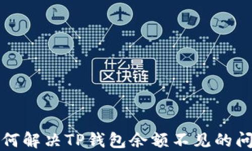 
如何解决TP钱包余额不见的问题