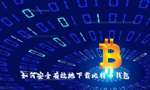 如何安全有效地下载比特币钱包