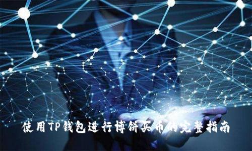使用TP钱包进行博饼买币的完整指南