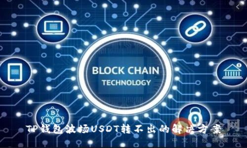 TP钱包波场USDT转不出的解决方案