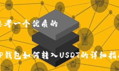 思考一个优质的


TP钱包如何转入USDT的详细指南