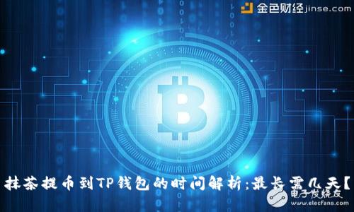 抹茶提币到TP钱包的时间解析：最长需几天？