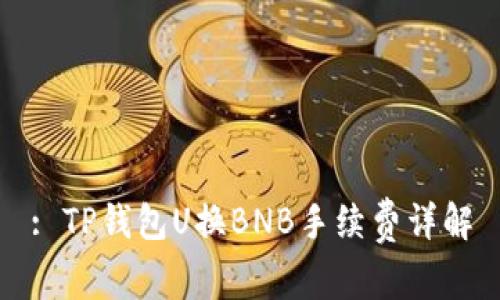 : TP钱包U换BNB手续费详解