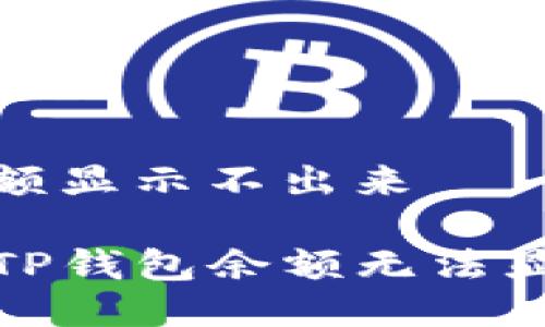 tp钱包余额显示不出来

如何解决TP钱包余额无法显示的问题