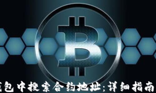 
```xml
如何在TP钱包中搜索合约地址：详细指南与实用技巧