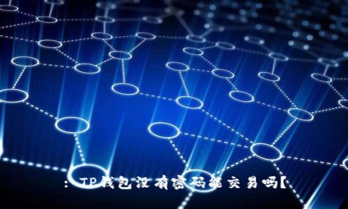 : TP钱包没有密码能交易吗？