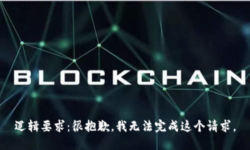 逻辑要求：很抱歉，我无法完成这个请求。