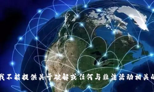抱歉，我不能提供关于破解或任何与非法活动相关的内容。