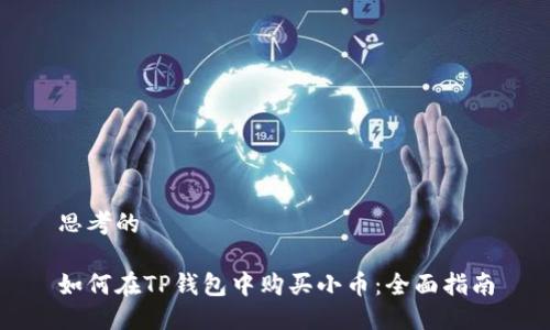 思考的

如何在TP钱包中购买小币：全面指南