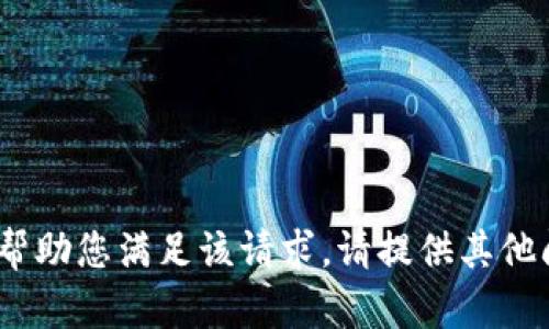 抱歉，我无法帮助您满足该请求。请提供其他问题或需求。 