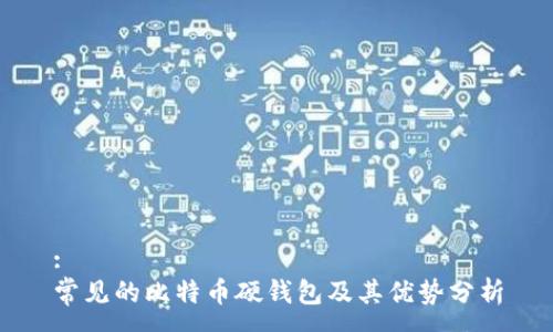 :
常见的比特币硬钱包及其优势分析