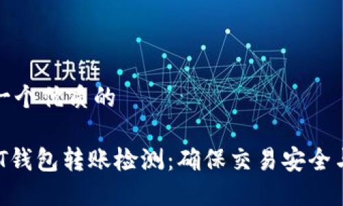 思考一个优质的

 USDT钱包转账检测：确保交易安全与透明