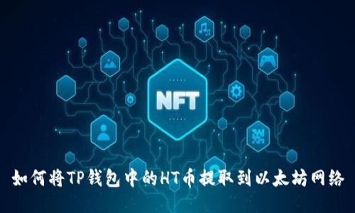 如何将TP钱包中的HT币提取到以太坊网络