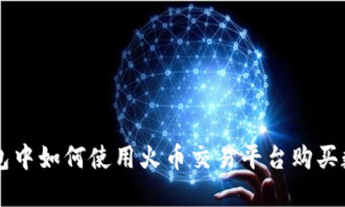 在TP钱包中如何使用火币交易平台购买数字货币