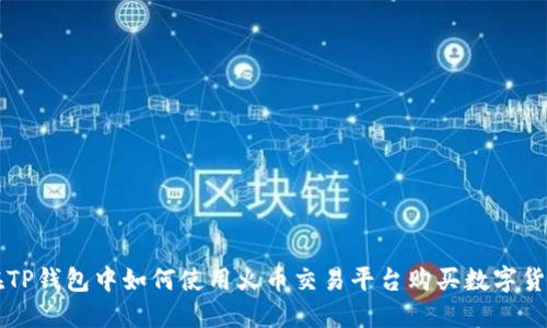 在TP钱包中如何使用火币交易平台购买数字货币