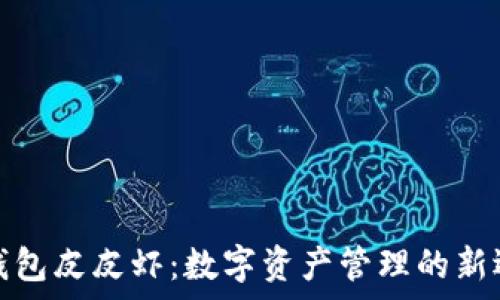   
tp钱包皮皮虾：数字资产管理的新选择