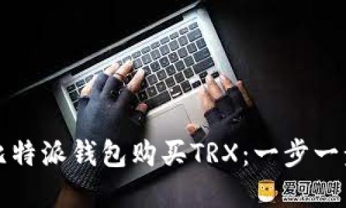 如何在比特派钱包购买TRX：一步一步的指南