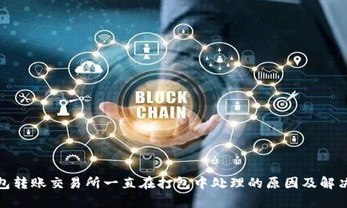 tp钱包转账交易所一直在打包中处理的原因及解决方案