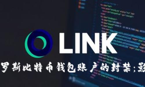 全球对俄罗斯比特币钱包账户的封禁：影响与未来