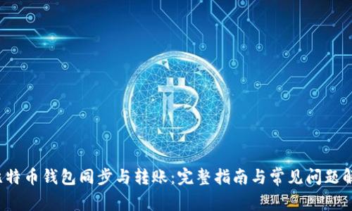  比特币钱包同步与转账：完整指南与常见问题解答