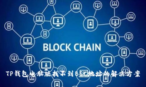 TP钱包电脑版找不到BSC地址的解决方案