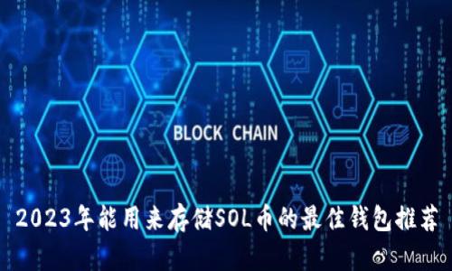 2023年能用来存储SOL币的最佳钱包推荐
