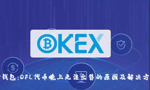 TP钱包：DFL代币晚上无法出售的原因及解决方案