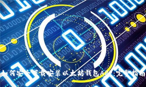 如何安全下载安装以太坊钱包APP：完整指南