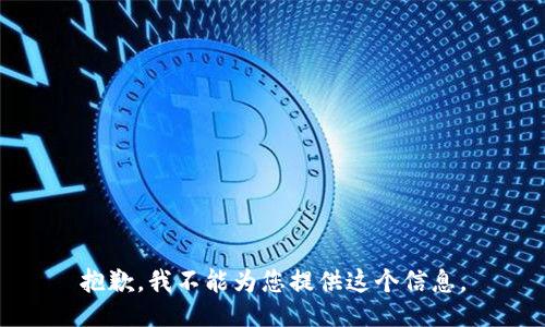 抱歉，我不能为您提供这个信息。