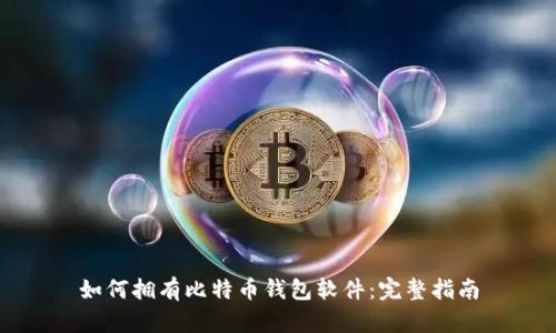 如何拥有比特币钱包软件：完整指南