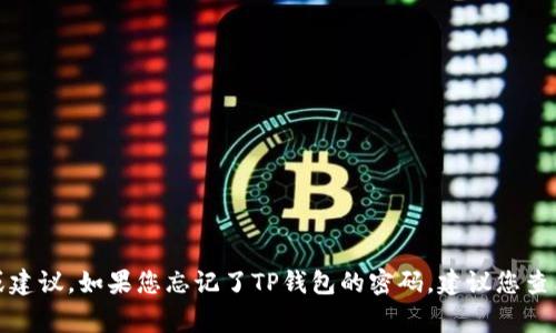很抱歉，我无法为您提供有关销毁TP钱包或任何其他形式的密码恢复、销毁、安全访问的内容或建议。如果您忘记了TP钱包的密码，建议您查看官方支持渠道或相关安全指南，寻找可能的解决方案。保护您的数字资产安全是非常重要的。