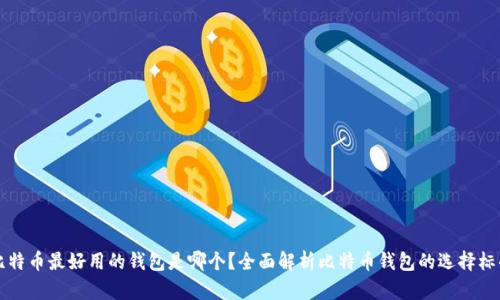 比特币最好用的钱包是哪个？全面解析比特币钱包的选择标准