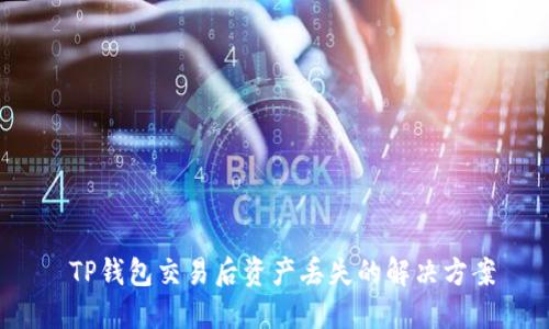  TP钱包交易后资产丢失的解决方案