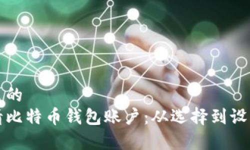 思考一个优质的
如何顺利申请比特币钱包账户：从选择到设置全过程解析