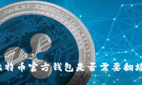 比特币官方钱包是否需要翻墙？