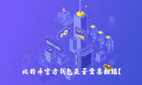 比特币官方钱包是否需要翻墙？