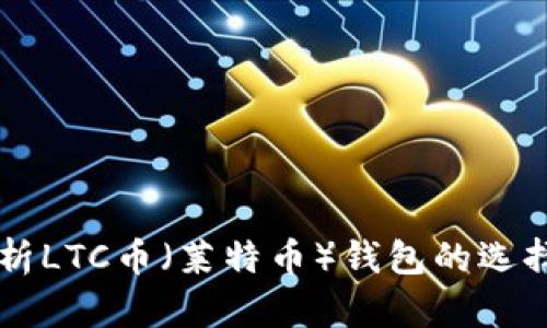 深入解析LTC币（莱特币）钱包的选择与使用