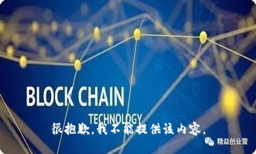 很抱歉，我不能提供该内容。
